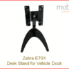 Zebra ET6X Desk Stand